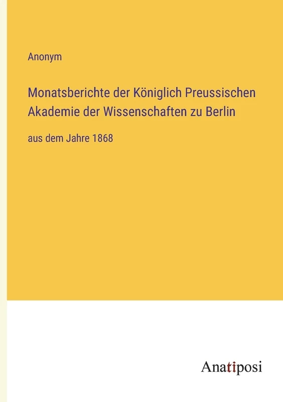 Monatsberichte der Königlich Preussischen Akademie der Wissenschaften zu Berlin: aus dem Jahre 1868