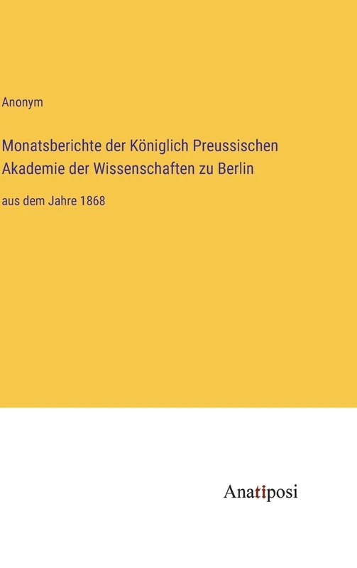 Monatsberichte der Königlich Preussischen Akademie der Wissenschaften zu Berlin: aus dem Jahre 1868