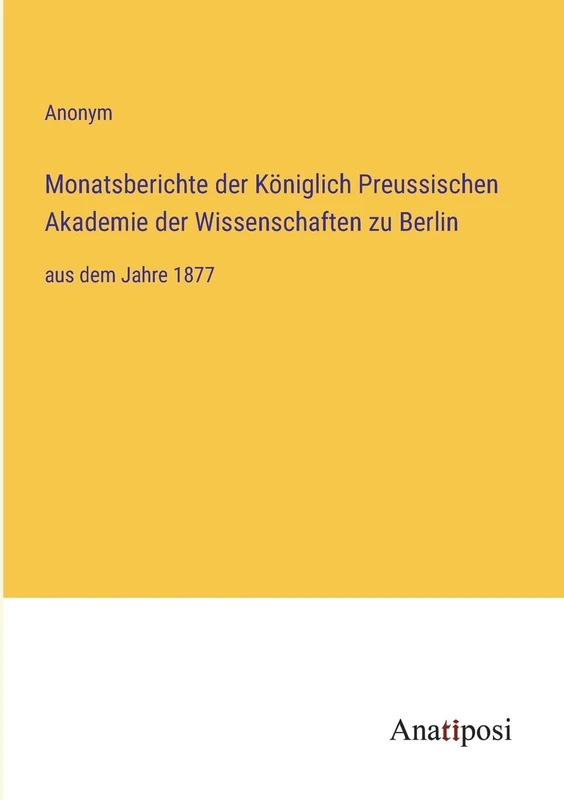 Monatsberichte der Königlich Preussischen Akademie der Wissenschaften zu Berlin: aus dem Jahre 1877