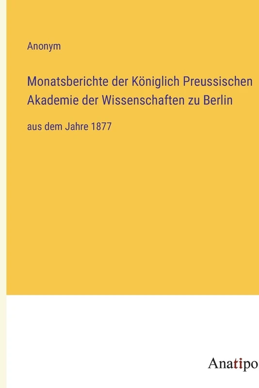 Monatsberichte der Königlich Preussischen Akademie der Wissenschaften zu Berlin: aus dem Jahre 1877