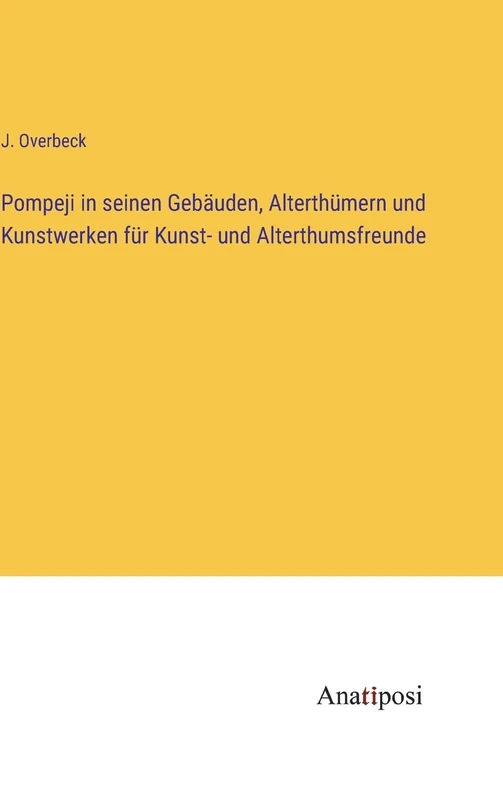 Pompeji in seinen Gebäuden, Alterthümern und Kunstwerken für Kunst- und Alterthumsfreunde