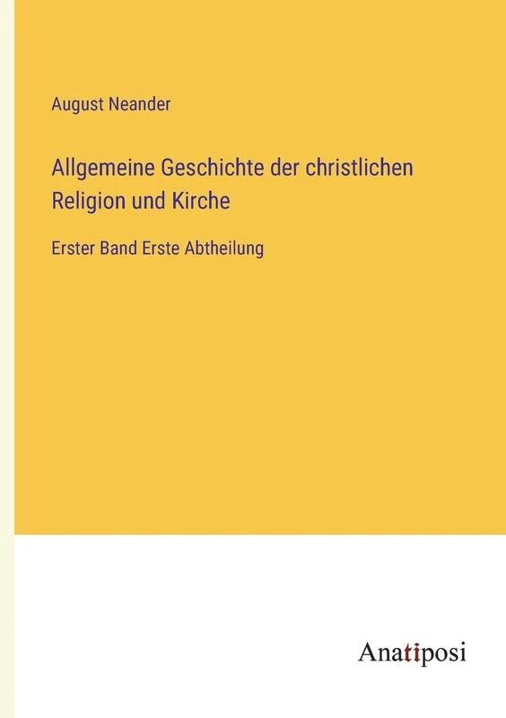 Allgemeine Geschichte der christlichen Religion und Kirche: Erster Band Erste Abtheilung