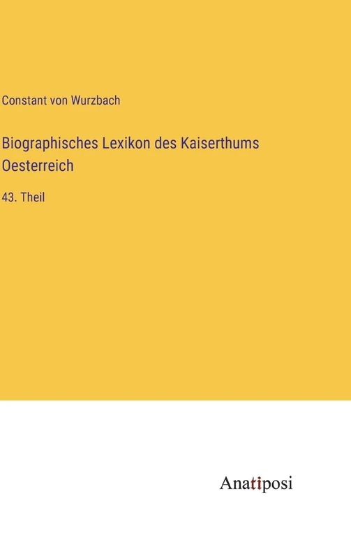 Biographisches Lexikon des Kaiserthums Oesterreich: 43. Theil