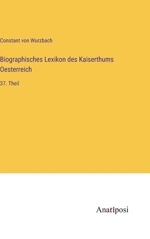 Biographisches Lexikon des Kaiserthums Oesterreich: 37. Theil