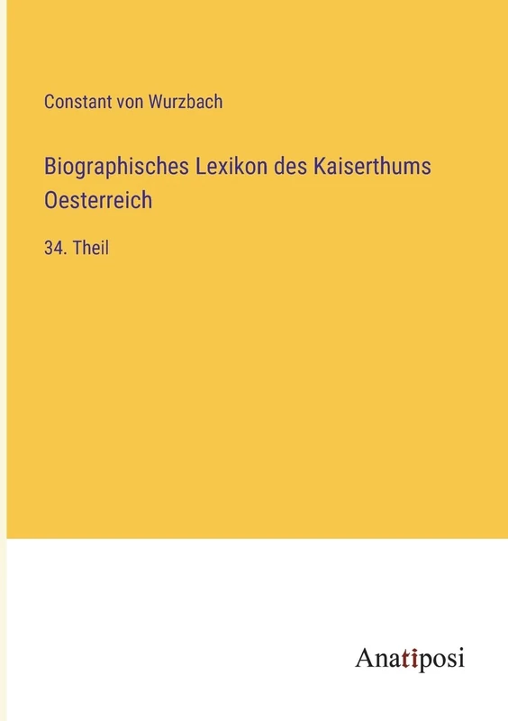 Biographisches Lexikon des Kaiserthums Oesterreich: 34. Theil