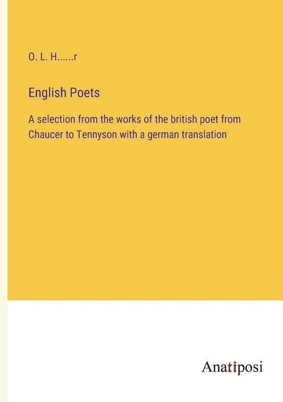 English Poets: A selection from the works of the british poet from Chaucer to Tennyson with a german translation