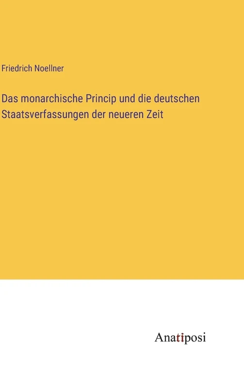Das monarchische Princip und die deutschen Staatsverfassungen der neueren Zeit