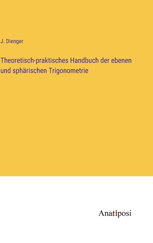 Theoretisch-praktisches Handbuch der ebenen und sphärischen Trigonometrie
