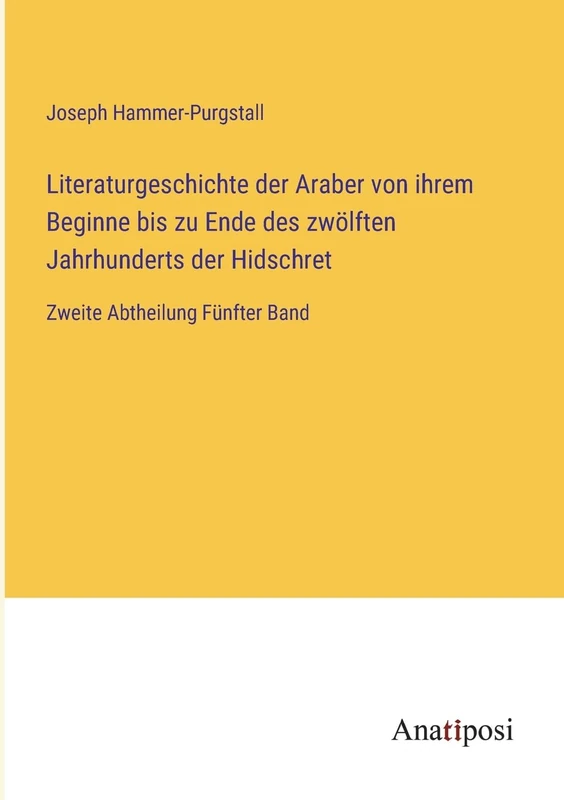 Literaturgeschichte der Araber von ihrem Beginne bis zu Ende des zwölften Jahrhunderts der Hidschret: Zweite Abtheilung Fünfter Band