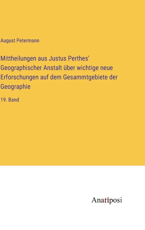 Mittheilungen aus Justus Perthes' Geographischer Anstalt über wichtige neue Erforschungen auf dem Gesammtgebiete der Geographie: 19. Band - Image 1