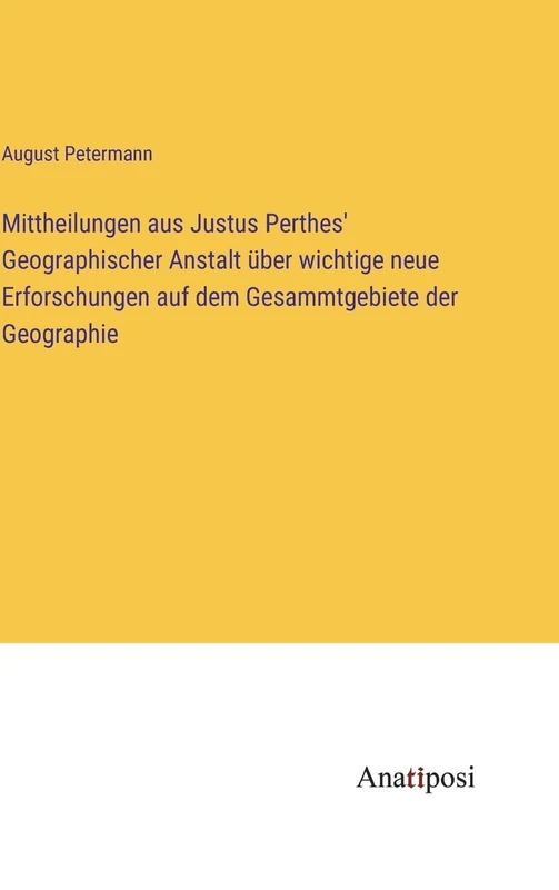 Mittheilungen aus Justus Perthes' Geographischer Anstalt über wichtige neue Erforschungen auf dem Gesammtgebiete der Geographie