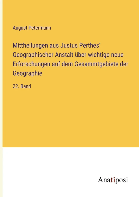 Mittheilungen aus Justus Perthes' Geographischer Anstalt über wichtige neue Erforschungen auf dem Gesammtgebiete der Geographie: 22. Band
