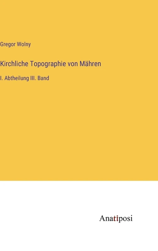 Kirchliche Topographie von Mähren: I. Abtheilung III. Band
