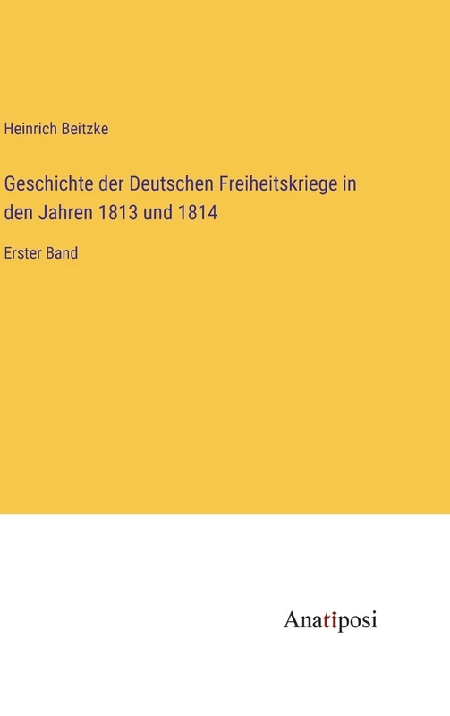 Geschichte der Deutschen Freiheitskriege in den Jahren 1813 und 1814: Erster Band