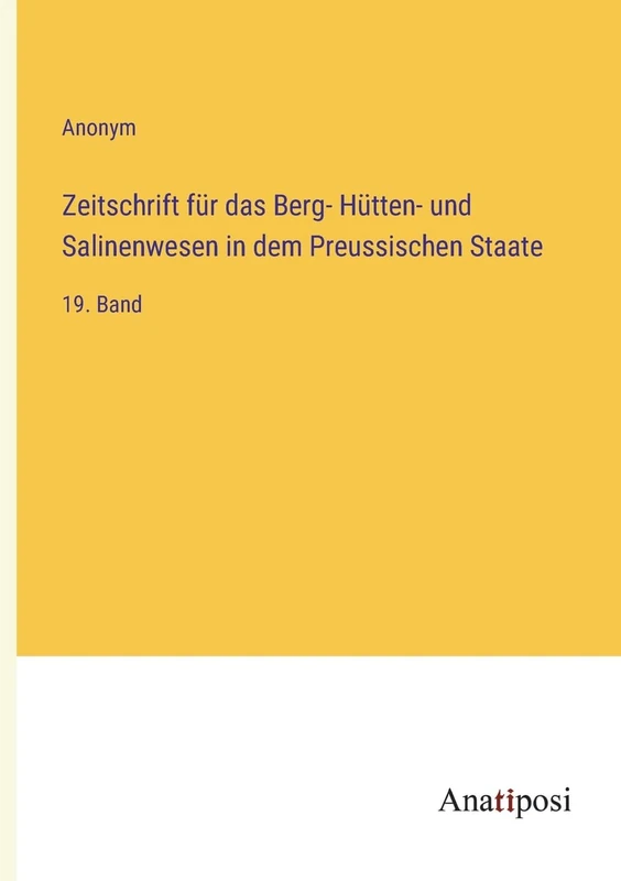 Zeitschrift für das Berg- Hütten- und Salinenwesen in dem Preussischen Staate: 19. Band