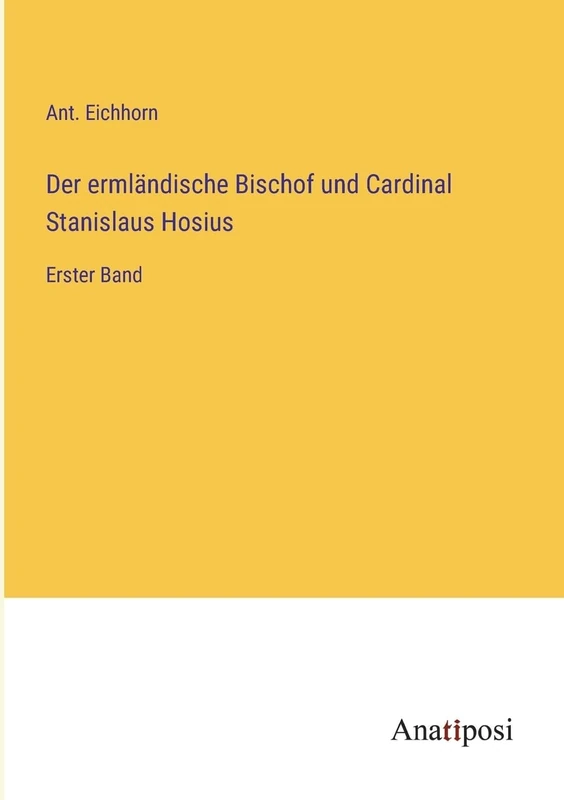 Der ermländische Bischof und Cardinal Stanislaus Hosius: Erster Band