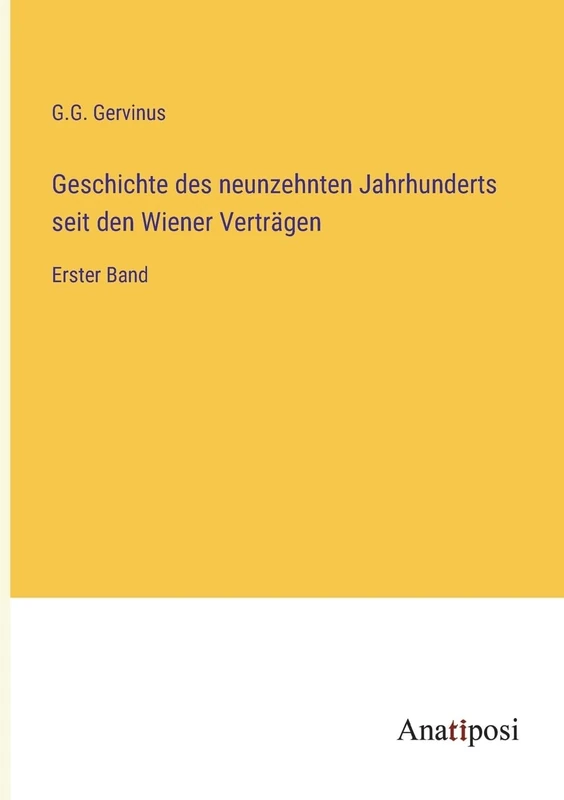 Geschichte des neunzehnten Jahrhunderts seit den Wiener Verträgen: Erster Band