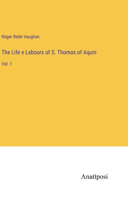 The Life e Labours of S. Thomas of Aquin: Vol. 1