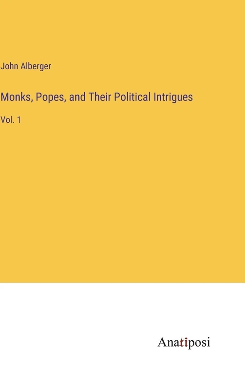 Monks, Popes, and Their Political Intrigues: Vol. 1