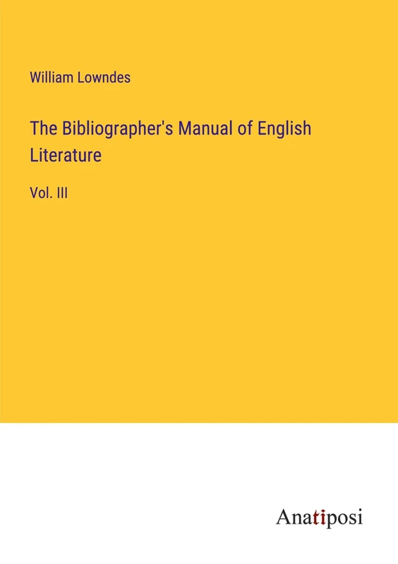 The Bibliographer's Manual of English Literature: Vol. III