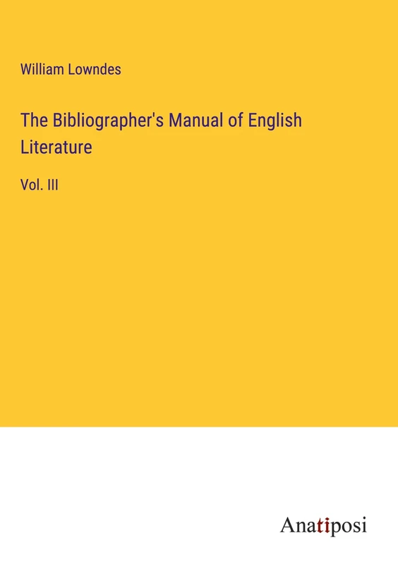 The Bibliographer's Manual of English Literature: Vol. III
