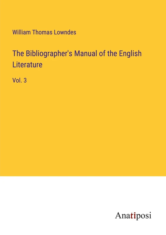 The Bibliographer's Manual of the English Literature: Vol. 3