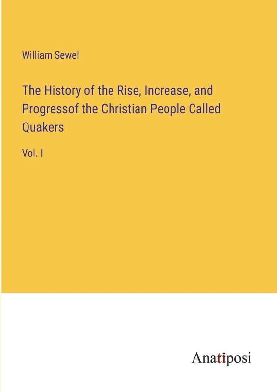 The History of the Rise, Increase, and Progressof the Christian People Called Quakers: Vol. I