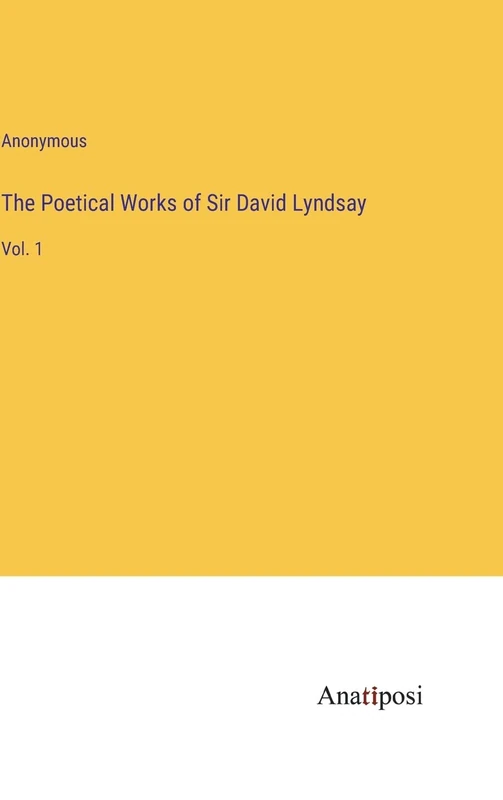 The Poetical Works of Sir David Lyndsay: Vol. 1
