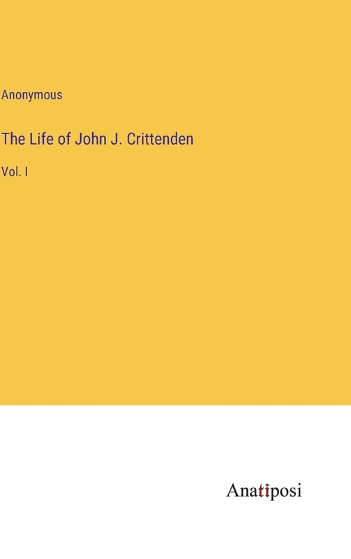 The Life of John J. Crittenden: Vol. I