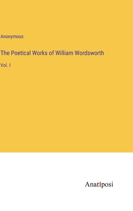 The Poetical Works of William Wordsworth: Vol. I