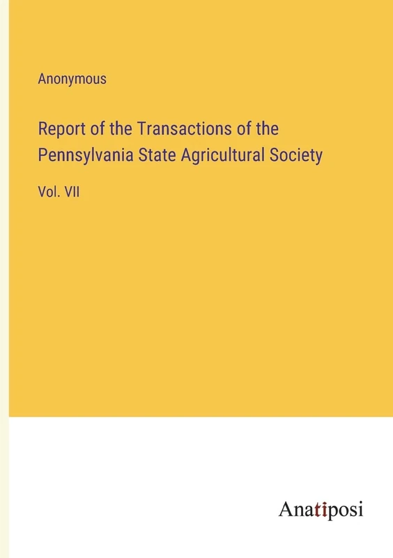 Report of the Transactions of the Pennsylvania State Agricultural Society: Vol. VII