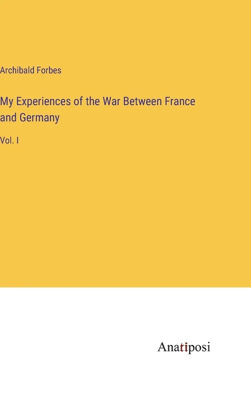 My Experiences of the War Between France and Germany: Vol. I