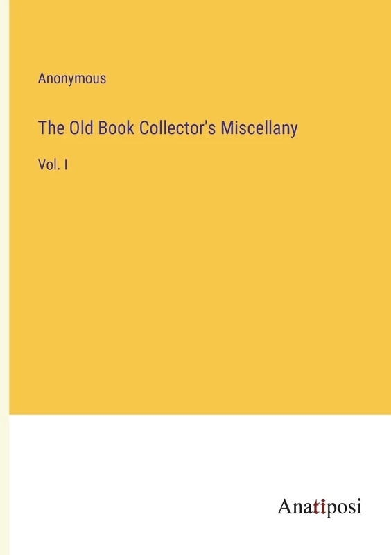 The Old Book Collector's Miscellany: Vol. I