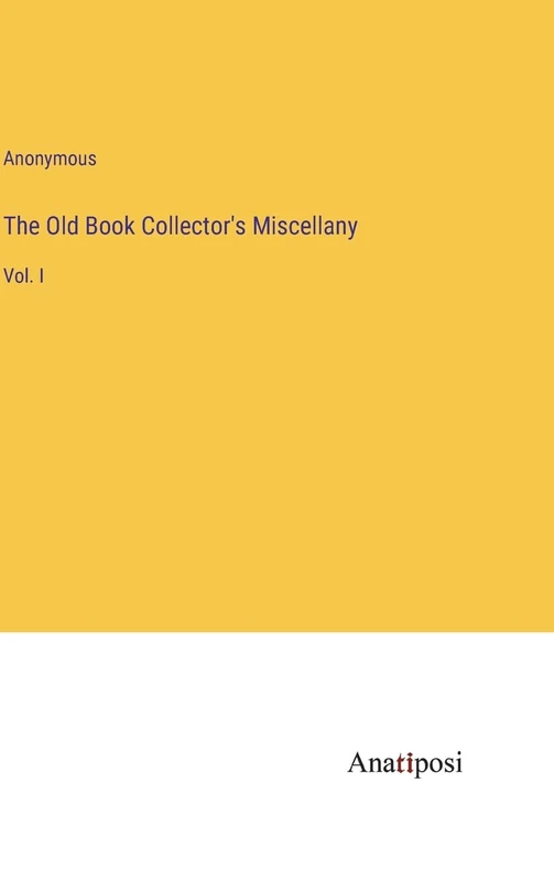 The Old Book Collector's Miscellany: Vol. I