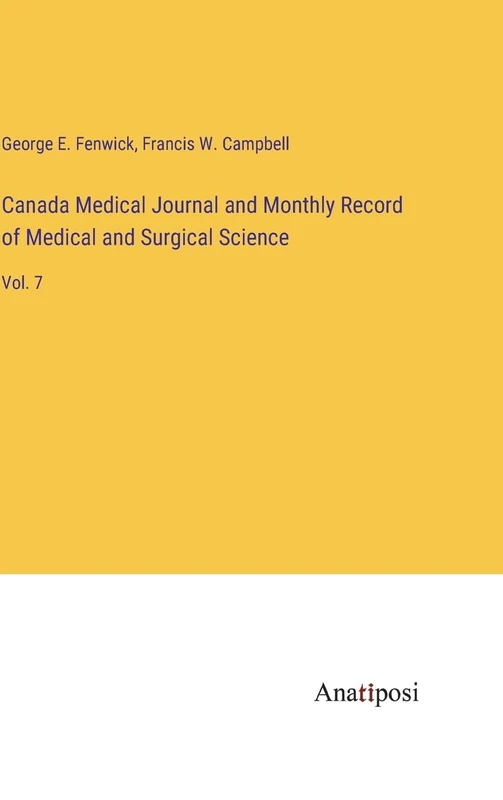 Canada Medical Journal and Monthly Record of Medical and Surgical Science: Vol. 7