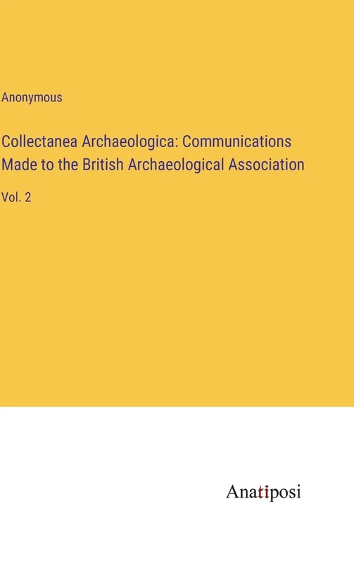 Collectanea Archaeologica: Communications Made to the British Archaeological Association: Vol. 2