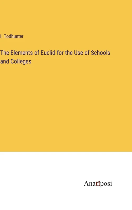 The Elements of Euclid for the Use of Schools and Colleges