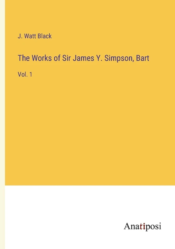 The Works of Sir James Y. Simpson, Bart: Vol. 1