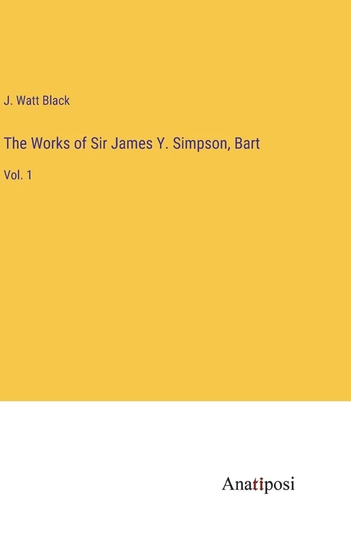 The Works of Sir James Y. Simpson, Bart: Vol. 1