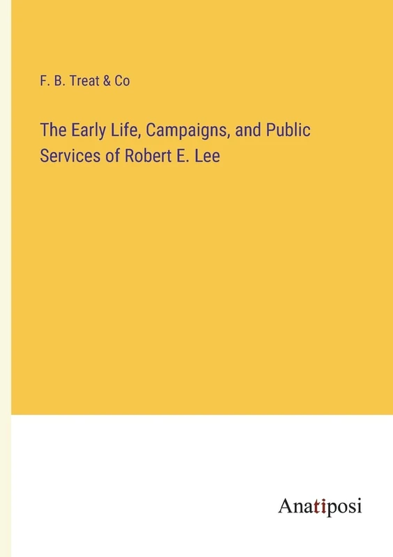 The Early Life, Campaigns, and Public Services of Robert E. Lee