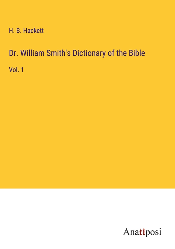 Dr. William Smith's Dictionary of the Bible: Vol. 1
