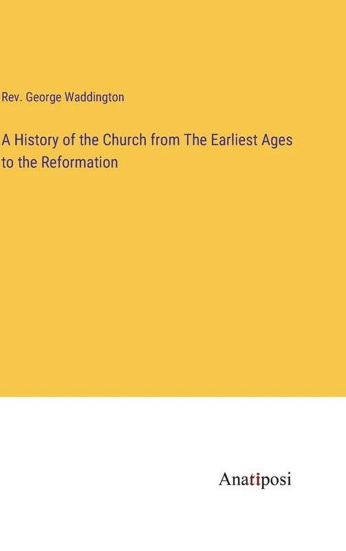 A History of the Church from The Earliest Ages to the Reformation