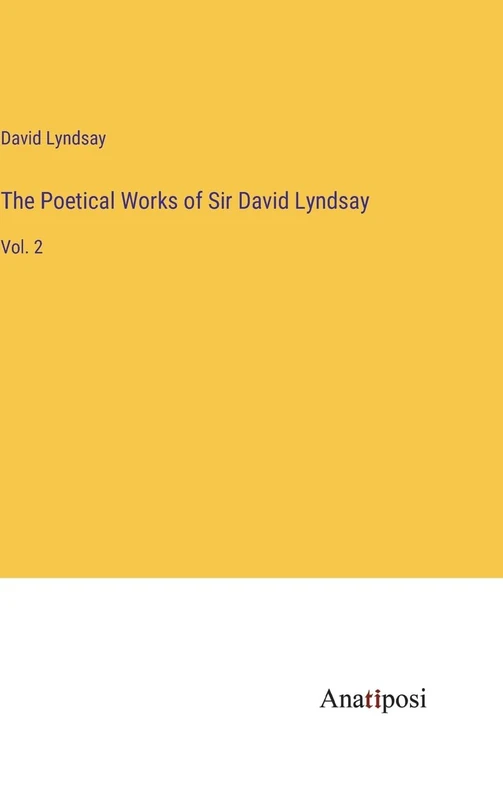 The Poetical Works of Sir David Lyndsay: Vol. 2