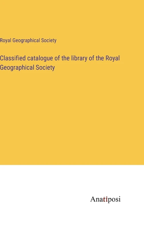 Classified catalogue of the library of the Royal Geographical Society