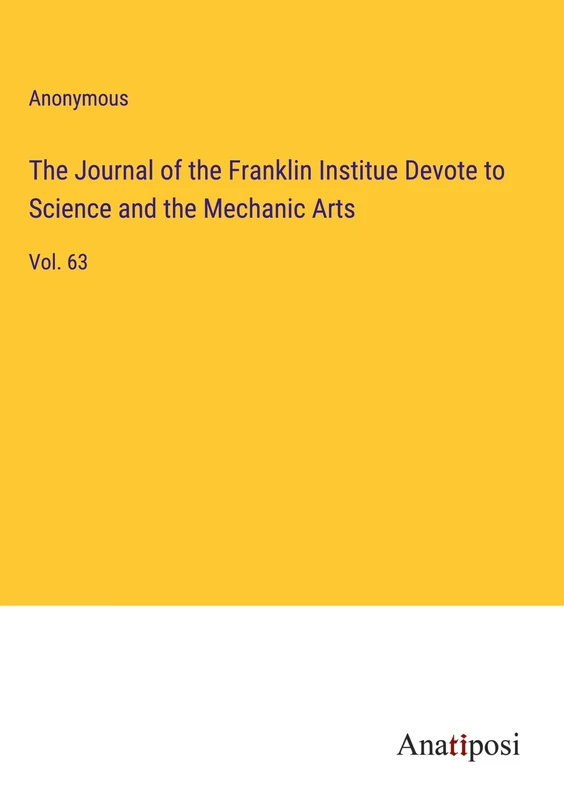 The Journal of the Franklin Institue Devote to Science and the Mechanic Arts: Vol. 63 - Image 1