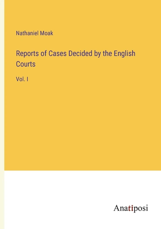 Reports of Cases Decided by the English Courts: Vol. I