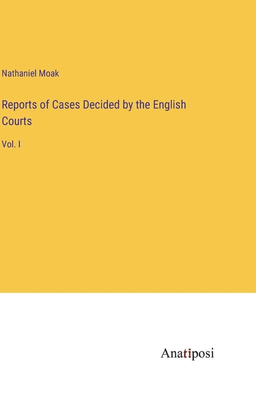 Reports of Cases Decided by the English Courts: Vol. I