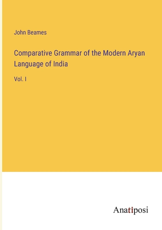 Comparative Grammar of the Modern Aryan Language of India: Vol. I