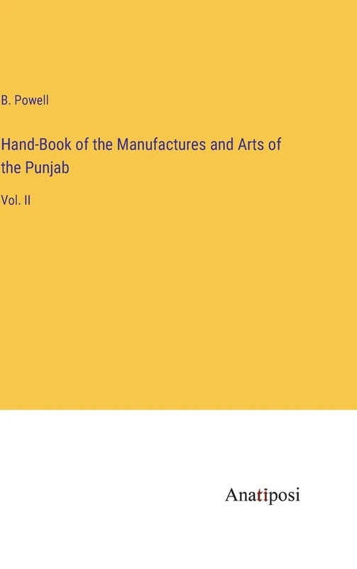 Hand-Book of the Manufactures and Arts of the Punjab: Vol. II