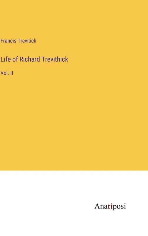 Life of Richard Trevithick: Vol. II